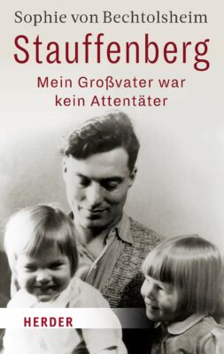 Sophie von Bechtolsheim: Stauffenberg - mein Großvater war kein Attentäter